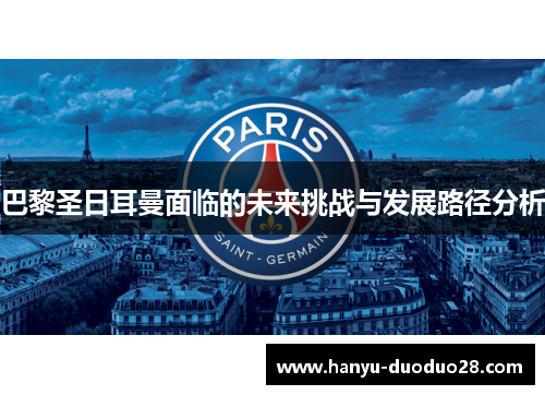 巴黎圣日耳曼面临的未来挑战与发展路径分析