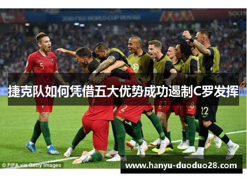 捷克队如何凭借五大优势成功遏制C罗发挥