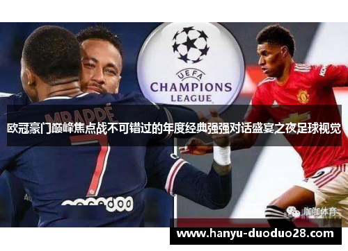 欧冠豪门巅峰焦点战不可错过的年度经典强强对话盛宴之夜足球视觉