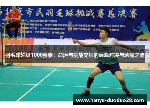 羽毛球超级1000赛事：命运与挑战交织的巅峰对决与荣耀之路